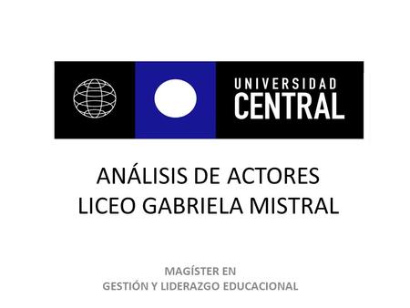 ANÁLISIS DE ACTORES LICEO GABRIELA MISTRAL MAGÍSTER EN GESTIÓN Y LIDERAZGO EDUCACIONAL.