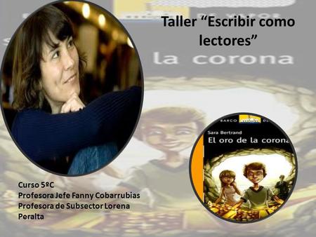 Taller “Escribir como lectores” Curso 5ºC Profesora Jefe Fanny Cobarrubias Profesora de Subsector Lorena Peralta.
