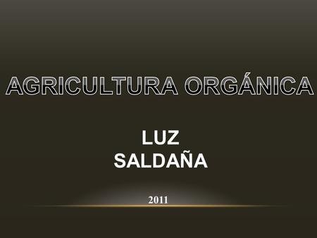 AGRICULTURA ORGÁNICA LUZ SALDAÑA 2011.