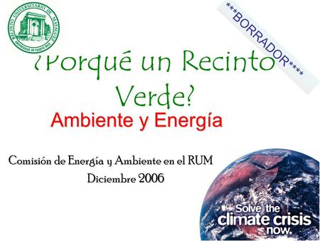 ¿Porqué un Recinto Verde? Ambiente y Energía Ambiente y Energía Comisión de Energía y Ambiente en el RUM Diciembre 2006 ***BORRADOR****
