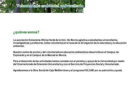 ¿quiénes somos? La asociación Eubacteria-Oficina Verde de la Univ. De Murcia aglutina a estudiantes universitarios, investigadores y profesores, todos.