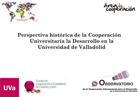 Perspectiva histórica de la Cooperación Universitaria la Desarrollo en la Universidad de Valladolid.
