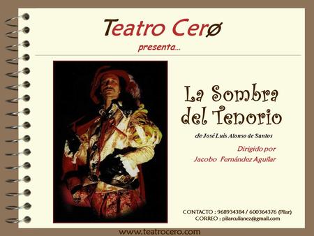 La Sombra del Tenorio Dirigido por Jacobo Fernández Aguilar Teatro Cerø presenta… de José Luis Alonso de Santos CONTACTO : 968934384 / 600364376 (Pilar)
