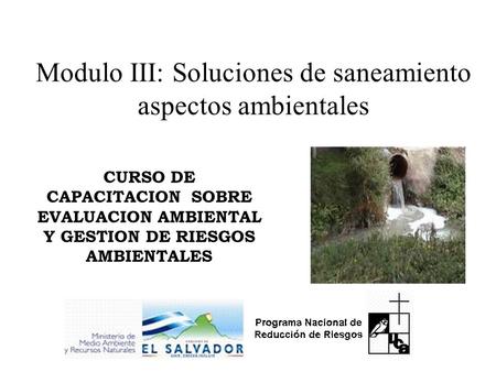 Modulo III: Soluciones de saneamiento aspectos ambientales CURSO DE CAPACITACION SOBRE EVALUACION AMBIENTAL Y GESTION DE RIESGOS AMBIENTALES.