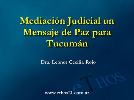 Mediación Judicial un Mensaje de Paz para Tucumán Dra. Leonor Cecilia Rojo www.ethos21.com.ar.