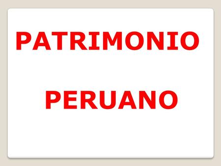 PATRIMONIO PERUANO.