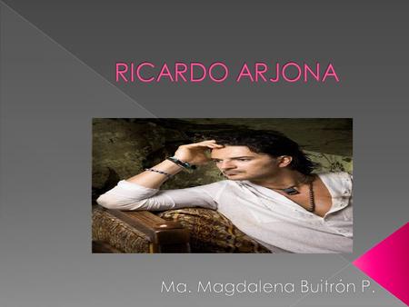  Edgar Ricardo Arjona Morales, (nacido el 19 de enero de 1964, en Jocotenango, Guatemala), conocido como Ricardo Arjona, es un cantautorguatemalteco.