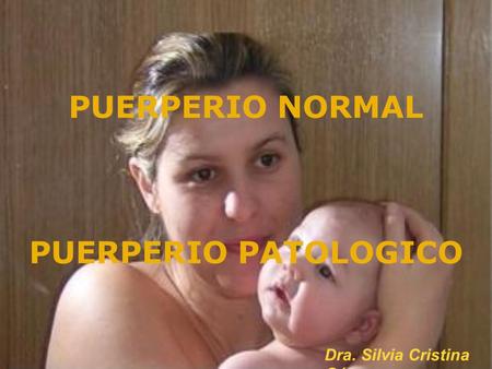 PUERPERIO NORMAL PUERPERIO PATOLOGICO Dra. Silvia Cristina Gómez.
