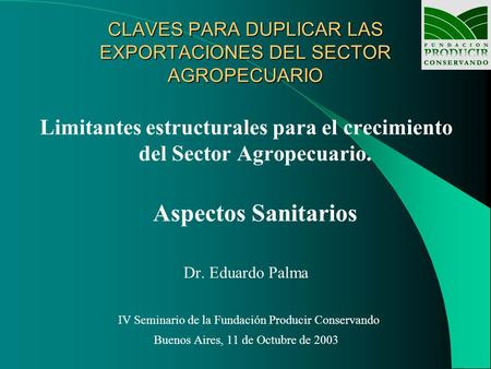 CLAVES PARA DUPLICAR LAS EXPORTACIONES DEL SECTOR AGROPECUARIO Limitantes estructurales para el crecimiento del Sector Agropecuario. Aspectos Sanitarios.