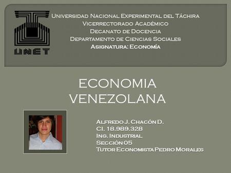 Universidad Nacional Experimental del Táchira Vicerrectorado Académico Decanato de Docencia Departamento de Ciencias Sociales Asignatura: Economía ECONOMIA.