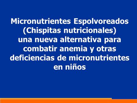 Micronutrientes Espolvoreados (Chispitas nutricionales) una nueva alternativa para combatir anemia y otras deficiencias de micronutrientes en niños.