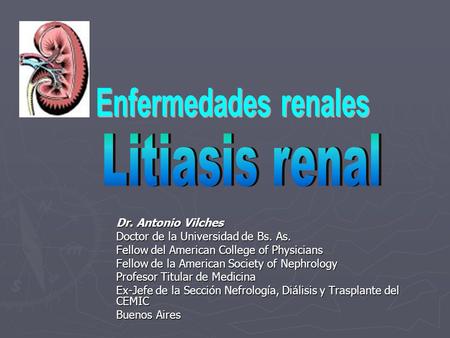 Enfermedades renales Litiasis renal Dr. Antonio Vilches