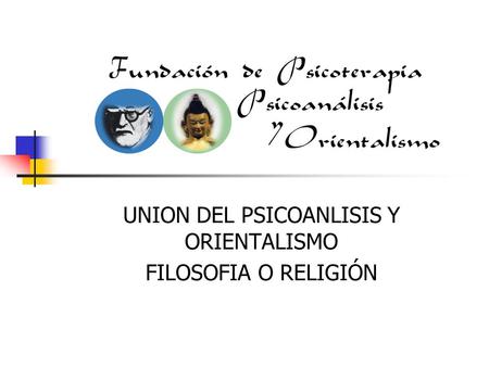 UNION DEL PSICOANLISIS Y ORIENTALISMO FILOSOFIA O RELIGIÓN.