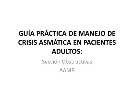 GUÍA PRÁCTICA DE MANEJO DE CRISIS ASMÁTICA EN PACIENTES ADULTOS: