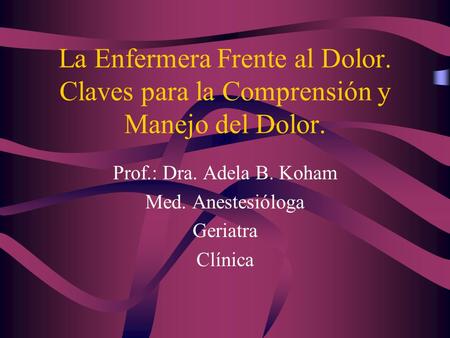 Prof.: Dra. Adela B. Koham Med. Anestesióloga Geriatra Clínica