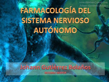FARMACOLOGÍA DEL SISTEMA NERVIOSO AUTÓNOMO Johann Gutiérrez Bolaños