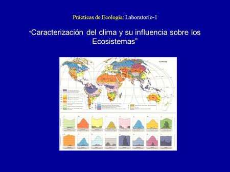 Prácticas de Ecología: Laboratorio-1 “Caracterización del clima y su influencia sobre los Ecosistemas” El medio abiótico como estructura que inicialmente.