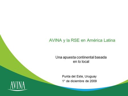 AVINA y la RSE en América Latina Una apuesta continental basada en lo local Punta del Este, Uruguay 1° de diciembre de 2009.