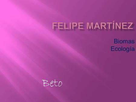 Felipe Martínez Biomas Ecología Beto.