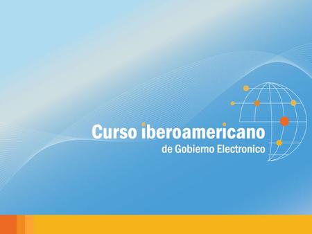 ¿Por qué este Curso sobre la Carta Iberoamericana de Gobierno Electrónico? Por la envergadura del acuerdo realizado. Por la importancia de generar estrategias.