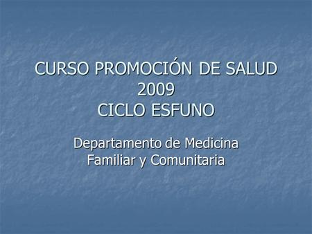 CURSO PROMOCIÓN DE SALUD 2009 CICLO ESFUNO Departamento de Medicina Familiar y Comunitaria.