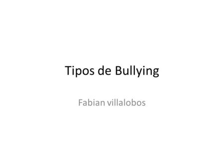 Tipos de Bullying Fabian villalobos.