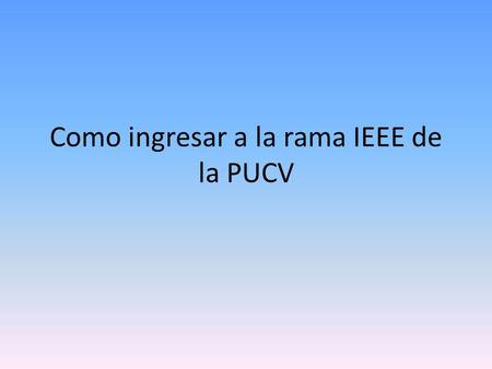 Como ingresar a la rama IEEE de la PUCV. 1.- ingresar a la pagina oficial de la rama (ieee.org).