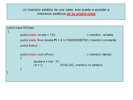Public class MiClase { public static int tmp = 123; // miembro variable public static final double PI = 3.141592653589793;// miembro constante public float.