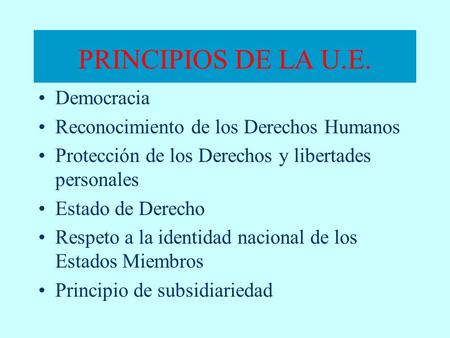 PRINCIPIOS DE LA U.E. Democracia Reconocimiento de los Derechos Humanos Protección de los Derechos y libertades personales Estado de Derecho Respeto a.