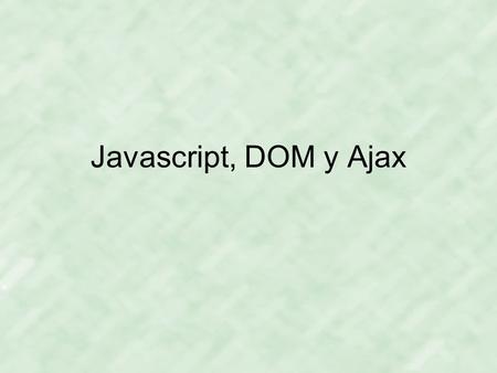Javascript, DOM y Ajax.