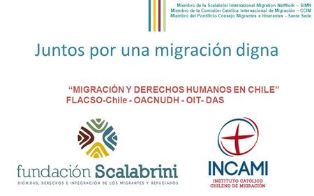Juntos por una migración digna Miembro de la Scalabrini International Migration NetWork – SIMN Miembro de la Comisión Católica Internacional de Migración.