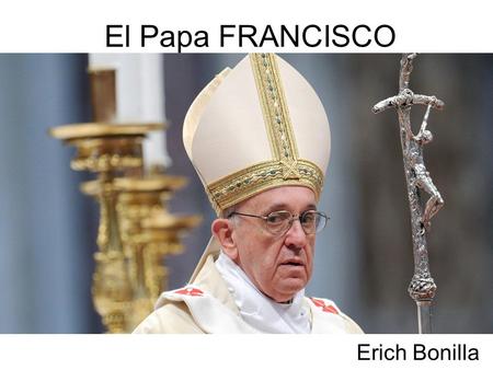 El Papa FRANCISCO Erich Bonilla.