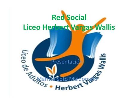 Red Social Liceo Herbert Vargas Wallis Presentación Maritza Soto Maldonado.