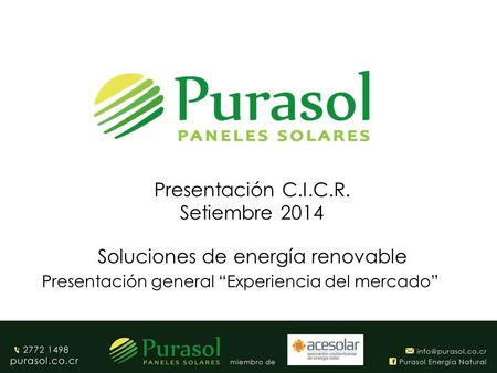 Soluciones de energía renovable Presentación general “Experiencia del mercado” Presentación C.I.C.R. Setiembre 2014.
