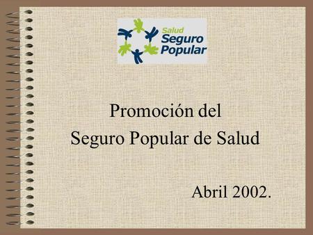 Promoción del Seguro Popular de Salud Abril 2002..
