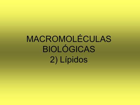 MACROMOLÉCULAS BIOLÓGICAS 2) Lípidos