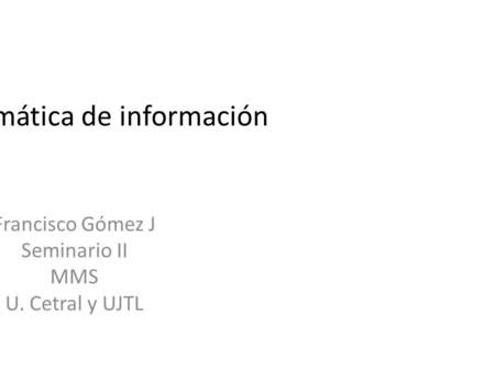 Búsqueda Sistemática de información Francisco Gómez J Seminario II MMS U. Cetral y UJTL.