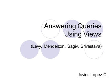 Answering Queries Using Views (Levy, Mendelzon, Sagiv, Srivastava) Javier López C.