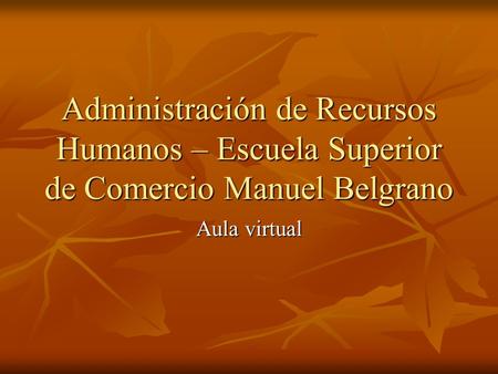Administración de Recursos Humanos – Escuela Superior de Comercio Manuel Belgrano Aula virtual.