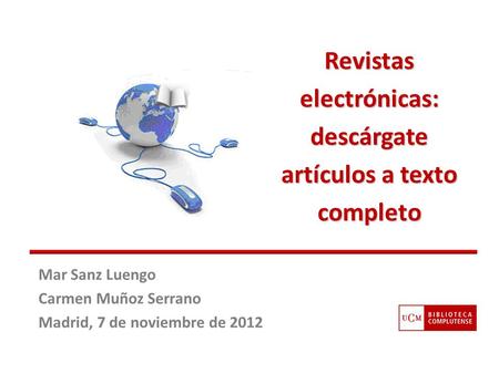 Mar Sanz Luengo Carmen Muñoz Serrano Madrid, 7 de noviembre de 2012 Revistas electrónicas: descárgate artículos a texto completo.