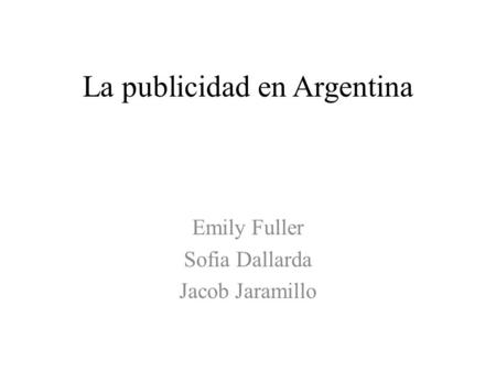La publicidad en Argentina Emily Fuller Sofia Dallarda Jacob Jaramillo.