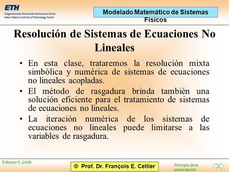© Prof. Dr. François E. Cellier Principio de la presentación Modelado Matemático de Sistemas Físicos Febrero 5, 2008 Resolución de Sistemas de Ecuaciones.