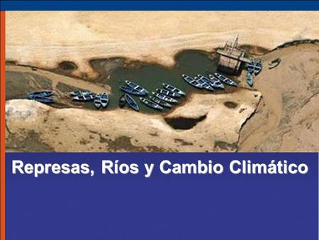 Represas, Ríos y Cambio Climático. Estado de los Ríos >54.000 represas/desvíos grandes tienen un impacto moderado/ severo en 60% de los ríos > 500.000.