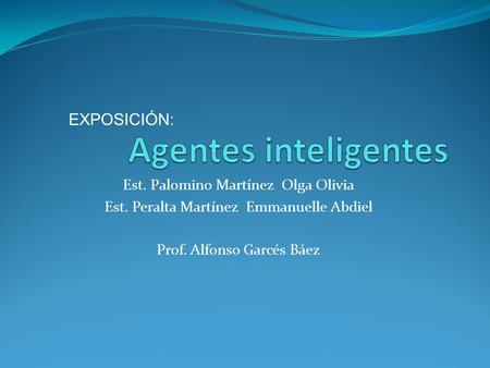 Agentes inteligentes EXPOSICIÓN: Est. Palomino Martínez Olga Olivia