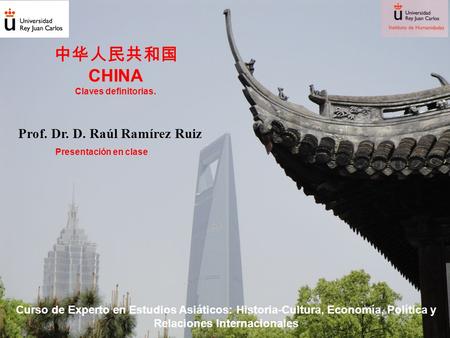 中华人民共和国 CHINA Claves definitorias. Prof. Dr. D. Raúl Ramírez Ruiz Curso de Experto en Estudios Asiáticos: Historia-Cultura, Economía, Política y Relaciones.
