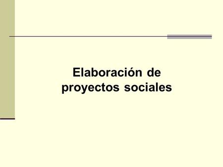 Elaboración de proyectos sociales. ¿PROYECTO vs. PROGRAMA? Programa Programa - Tiene un sólo propósito - Está compuesto por proyectos Proyecto Proyecto.