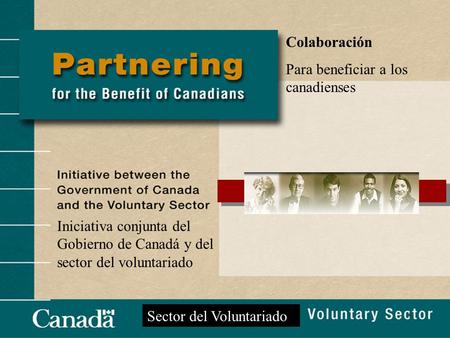 1 Colaboración Para beneficiar a los canadienses Iniciativa conjunta del Gobierno de Canadá y del sector del voluntariado Sector del Voluntariado.