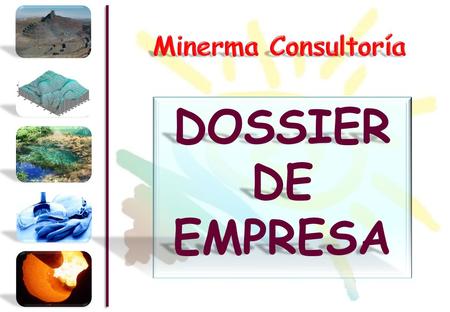 DOSSIER DE EMPRESA. MINERMA CONSULTORÍA es una empresa de reciente creación que nació con la intención de dar servicio y asesoramiento técnico a empresas.