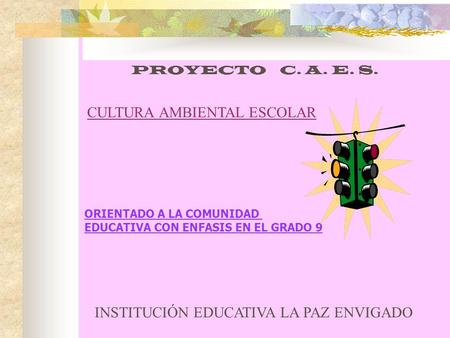 ORIENTADO A LA COMUNIDAD EDUCATIVA CON ENFASIS EN EL GRADO 9 CULTURA AMBIENTAL ESCOLAR PROYECTO C. A. E. S. INSTITUCIÓN EDUCATIVA LA PAZ ENVIGADO.
