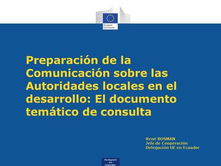 Development and Cooperation Preparación de la Comunicación sobre las Autoridades locales en el desarrollo: El documento temático de consulta René BOSMAN.